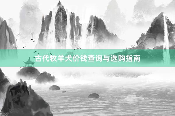古代牧羊犬价钱查询与选购指南
